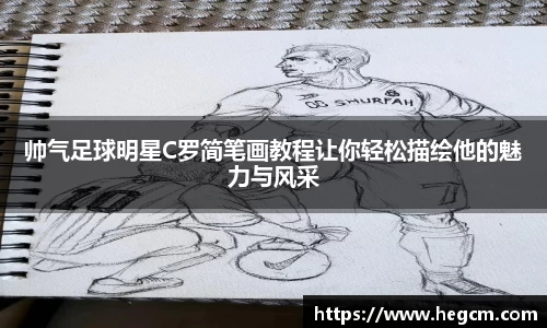 帅气足球明星C罗简笔画教程让你轻松描绘他的魅力与风采